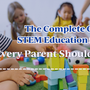 The Complete Guide to STEM Education for Kids: What Every Parent Should Know