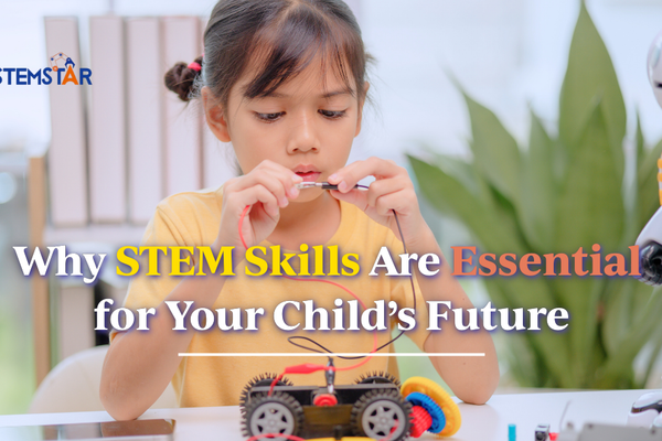 Why STEM Skills Are Essential for Your Child’s Future