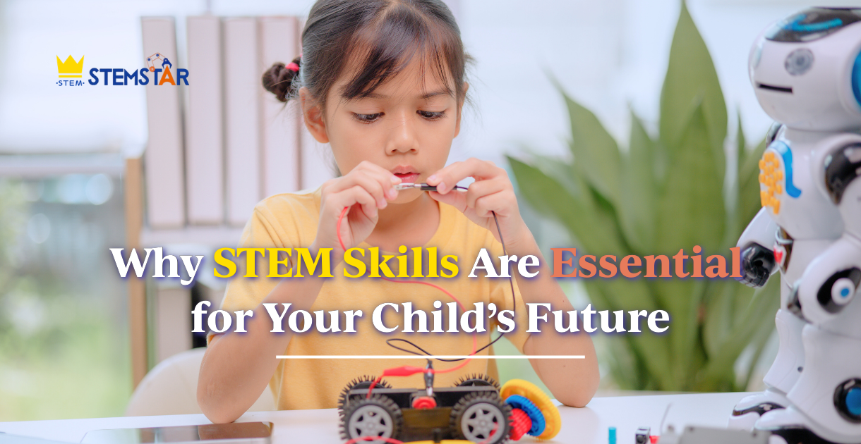 Why STEM Skills Are Essential for Your Child’s Future